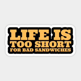 Life Is Too Short For Bad Sandwiches Sticker